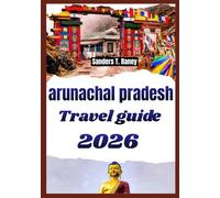 ARUNACHAL PRADESH TRAVEL GUIDE 2026: Explore Himalayan culture routes, mountain valleys, festivals monasteries trekking tips for explorers