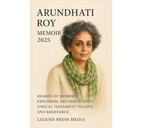 Arundhati Roy Memoir 2025: Shards of Memory: Exploring Arundhati Roy’s Lyrical Testament to Love and Resistance