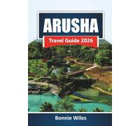 ARUSHA TRAVEL GUIDE 2026: Discover Safari Tours, Mount Meru Hikes, Local Markets, Cultural Experiences, and Trip Planning Tips for Your Tanzania Journey