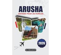 ARUSHA Voyage Pour Les Familles 2026: Le guide ultime pour des aventures abordables et des expériences culturelles pour tous les âges en Tanzanie