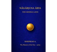 Ārya Nāgārjuna The Masters of the One: The Middle Land (The Masters of the One - Non-Duality Series)