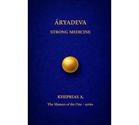 ĀRYADEVA THE MASTERS OF THE ONE: STRONG MEDICINE: 3 (The Masters of the One - Non-Duality Series)