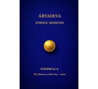 ĀRYADEVA THE MASTERS OF THE ONE: STRONG MEDICINE: 7 (The Masters of the One - Non-Duality Series)