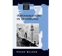 'Aryanisation' in Hamburg: The Economic Exclusion of Jews and the Confiscation of their Property in Nazi Germany: 7 (Monographs in German History, 7)