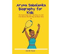 Aryna Sabalenka Biography for kids: The Tennis Power Girl - The Story of a Girl from Belarus Who Hits Big and Never Gives Up (Women Sport Stars Biography for kids)