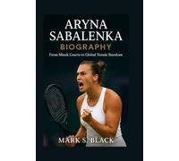 ARYNA SABALENKA BIOGRAPHY: From Minsk Courts to Global Tennis Stardom