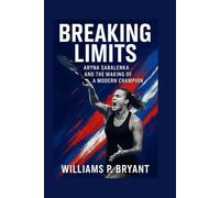 Aryna Sabalenka’s biography Breaking Limits: Aryna Sabalenka and the Making of a Modern Champion