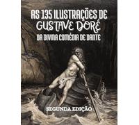 As 135 ilustrações de Gustave Doré para a Divina Comédia de Dante Alighieri: Com Descrições e Legendas em Português
