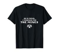 As a Child I Yearned for The Mines (White) - Funny Quote T-Shirt