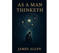 AS A MAN THINKETH: A Modern Annotated Self-Help Book for the Contemporary Reader