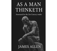 As A Man Thinketh: An annotated version with modern insights for the 21st century reader