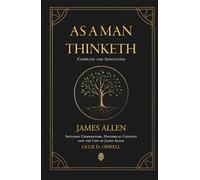 As a Man Thinketh | Complete and Annotated | Includes Commentary, Historical Context and the Life of James Allen