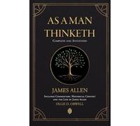 As a Man Thinketh | Complete and Annotated | Includes Commentary, Historical Context and the Life of James Allen