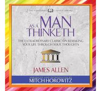 As a Man Thinketh (Condensed Classics): The Extraordinary Classic on Remaking Your Life Through Your Thoughts