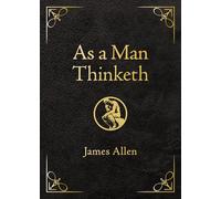 As a Man Thinketh - Deluxe Edition: Awakening the Power of Thought to Shape Your Destiny