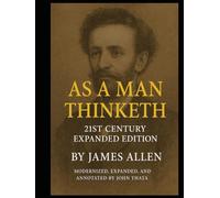 As a Man Thinketh for the 21st Century: Timeless Wisdom for Modern Life with Practical Exercises, Reflections, and a Guided Workbook by James Allen - Annotated and Expanded by John Thata