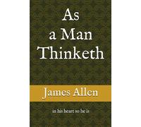 As a Man Thinketh: in his heart so he is
