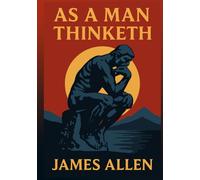 As a Man Thinketh: Original 1902 Illustrated Classic
