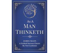 As a Man Thinketh Original James Allen: Guided Edition: The Timeless Classic on the Power of Thought, Personal Transformation and Inner Mastery