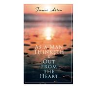 As a Man Thinketh & Out from the Heart: 2 Allen Books in One Edition