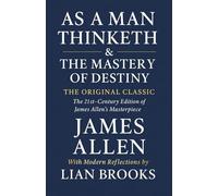 As a Man Thinketh & The Mastery of Destiny - The Original Classic (Complete Edition): The 21st-Century Edition of James Allen’s Masterpiece