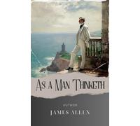 As a Man Thinketh: Unlock Your Potential. As a Man Thinketh, So Can You. The Original Classic (annotated)