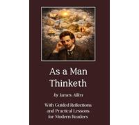 As a Man Thinketh: With Guided Reflections and Practical Lessons for Modern Readers