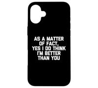 As A Matter Of Fact Yes I Do Think I'm Better Than You Funny Case for iPhone 16 Plus