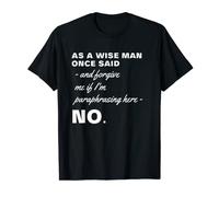 As A Wise Man Once Said, No. Funny Sarcastic Quote, No Nerd T-Shirt