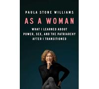 As a Woman: What I Learned about Power, Sex, and the Patriarchy After I Transitioned