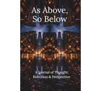 As Above, So Below: A journal of Though, Refection & Perspective