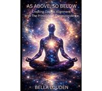 As Above, So Below: Creating Cosmic Alignment With the Principle of Correspondence (The Hermetic Principles)