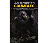 As America Crumbles...: A Grim Chronicle Exploring the Evil Source of America’s Catastrophic Decline