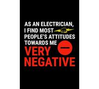 As An Electrician, I Find Most People's Attitudes Towards me Very Negative: Funny Electrician Notebook: Blank Lined Journal for Work Logs & Daily Notes