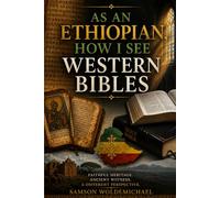 As an Ethiopian, How I See Western Bibles: Faithful Heritage. Ancient Witness. A different Perspective.