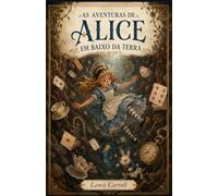 As Aventuras de Alice em baixo da Terra: Com Ilustrações originais de Lewis Carroll