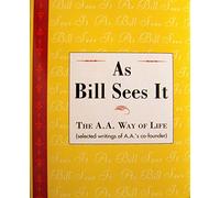 As Bill Sees It: The A.A. Way of Life...Selected Writings of A.A.'s Co-Founder