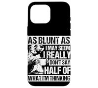 AS BLUNT AS I MAY SEEM, I REALLY DON'T SAY HALF OF... Case for iPhone 16 Pro Max