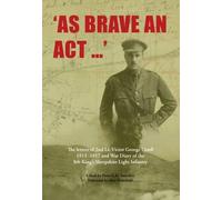 As Brave an Act: The Letters of 2nd Lt Victor George Ursell 1913-17 Kings Shropshire Light Infantry