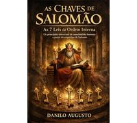 AS CHAVES DE SALOMÃO As 7 Leis da Ordem Interna: Os princípios universais do autodomínio humano a partir do arquétipo de Salomão