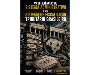 As Deficiências do Sistema Administrativo e do Sistema de Fiscalização Tributário Brasileiro