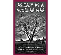 As Easy As A Nuclear War: Short Stories inspired by Duran Duran song titles