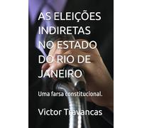 AS ELEIÇÕES INDIRETAS NO ESTADO DO RIO DE JANEIRO: Uma farsa constitucional.