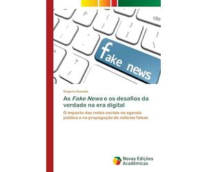 As Fake News e os desafios da verdade na era digital: O impacto das redes sociais na agenda pública e na propagação de notícias falsas
