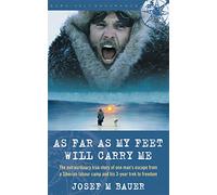 As Far as My Feet Will Carry Me: The Extraordinary True Story of One Man's Escape from a Siberian Labor Camp and His 3-Year Trek to Freedom