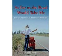 As Far as the Road Would Take Me: From the Hippie Trail to the Canadian Wilderness