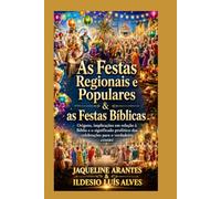 As festas regionais e populares versus as Festas bíblicas.: Origens, implicações em relação à Bíblia e o significado profético das celebrações para o ... (Livros com Tematica Biblico e Teológico)