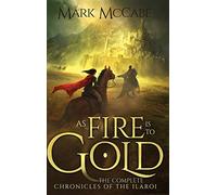 As Fire is to Gold: The Complete Chronicles of the Ilaroi