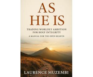 As He Is: Trading Worldly Ambition for Holy Integrity: A Manual for the Open Heaven (Christian Living)