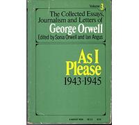 As I Please 1943-1945 (The Collected Essays, Journalism and Letters of George Orwell, Vol 3)